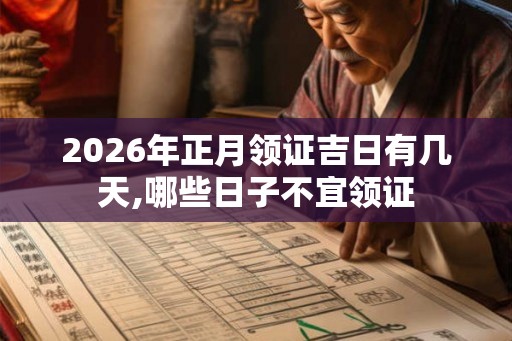 2026年正月领证吉日有几天,哪些日子不宜领证
