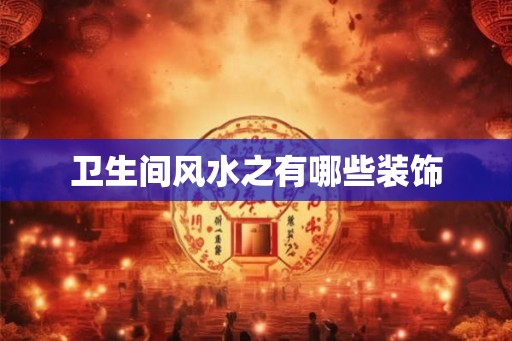 卫生间风水之有哪些装饰
