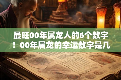 最旺00年属龙人的6个数字！00年属龙的幸运数字是几