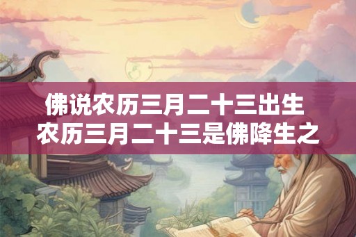 佛说农历三月二十三出生 农历三月二十三是佛降生之日