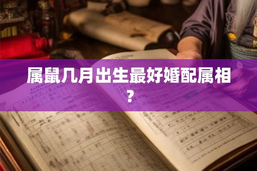 属鼠几月出生最好婚配属相？