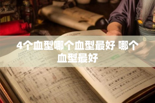 4个血型哪个血型最好 哪个血型最好