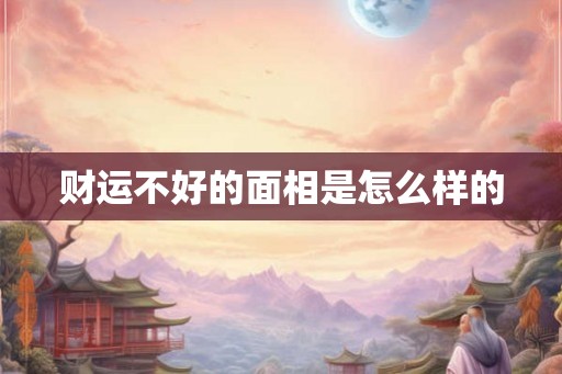 财运不好的面相是怎么样的