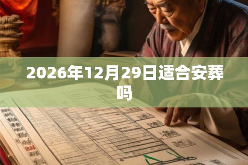 2026年12月29日适合安葬吗