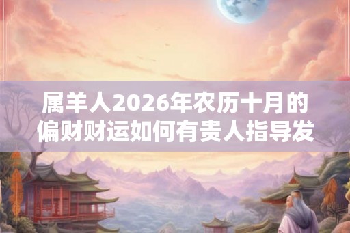 属羊人2026年农历十月的偏财财运如何有贵人指导发展偏财