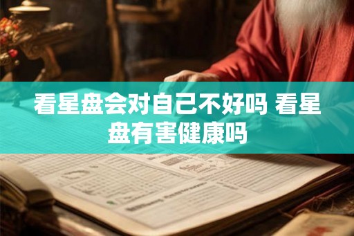 看星盘会对自己不好吗 看星盘有害健康吗