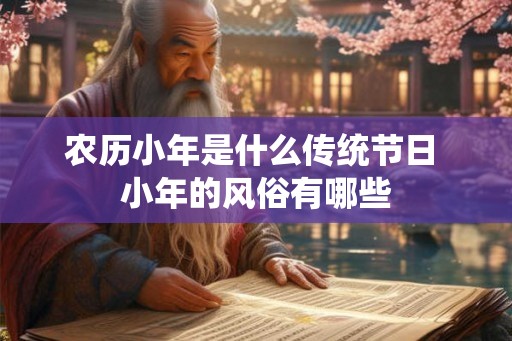 农历小年是什么传统节日 小年的风俗有哪些
