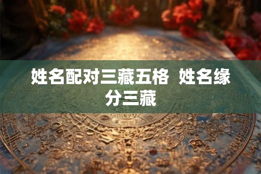姓名配对三藏五格  姓名缘分三藏