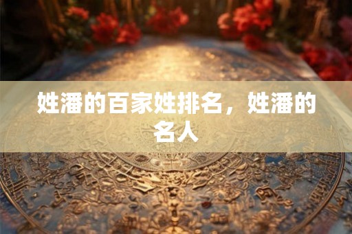 姓潘的百家姓排名，姓潘的名人