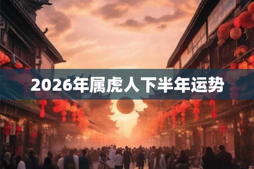 2026年属虎人下半年运势