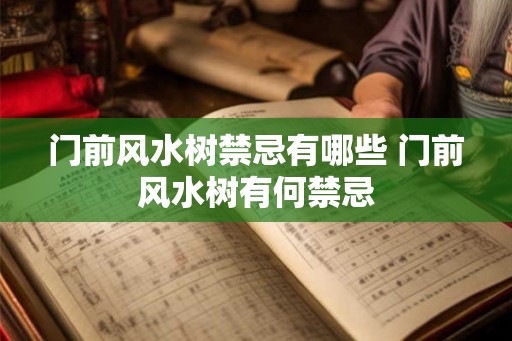 门前风水树禁忌有哪些 门前风水树有何禁忌