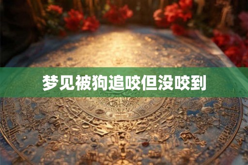 梦见被狗追咬但没咬到