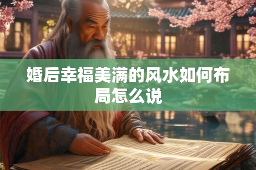 婚后幸福美满的风水如何布局怎么说