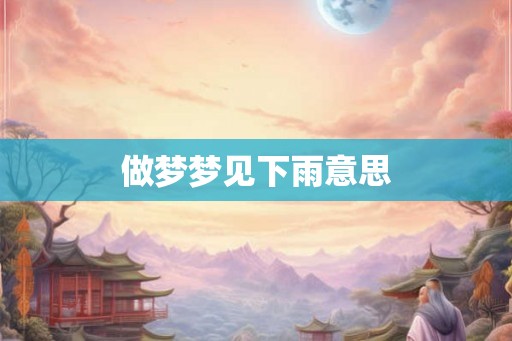 做梦梦见下雨意思