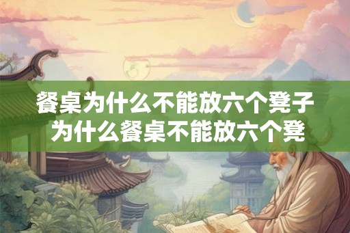 餐桌为什么不能放六个凳子 为什么餐桌不能放六个凳子