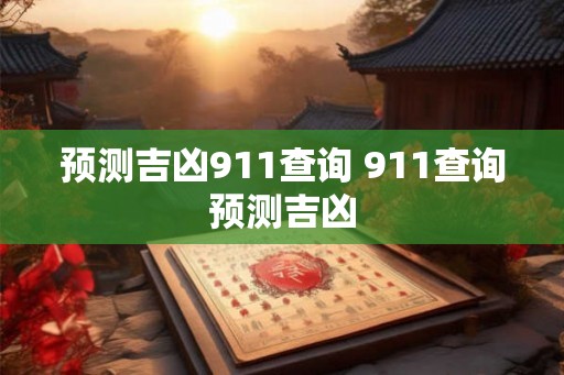 预测吉凶911查询 911查询预测吉凶 预测吉凶911查询 911查询预测吉凶