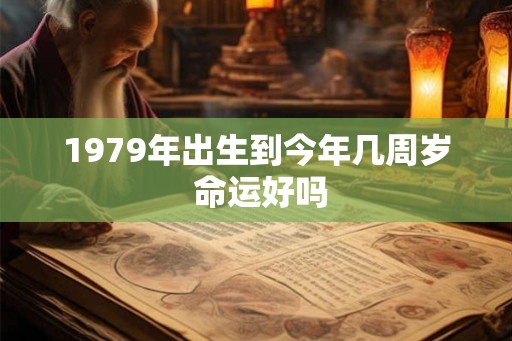 1979年出生到今年几周岁 命运好吗