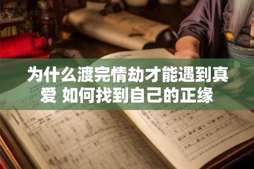 为什么渡完情劫才能遇到真爱 如何找到自己的正缘