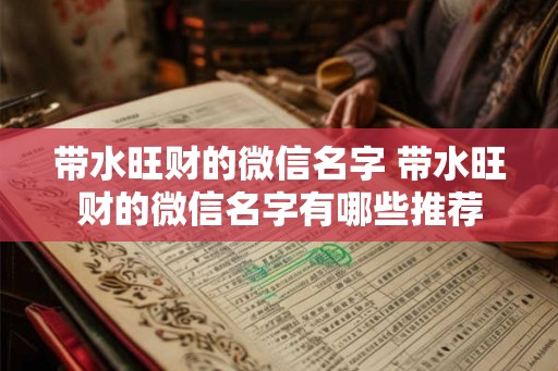 带水旺财的微信名字 带水旺财的微信名字有哪些推荐