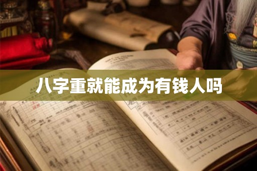 八字重就能成为有钱人吗