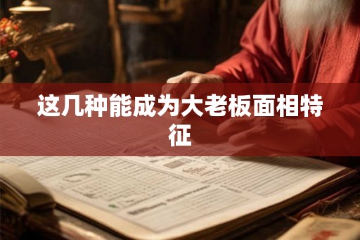 这几种能成为大老板面相特征