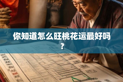 你知道怎么旺桃花运最好吗？