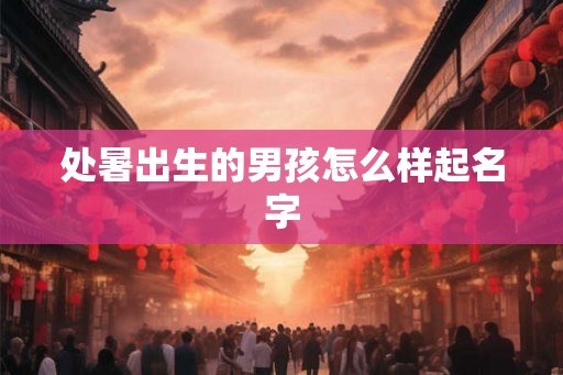 处暑出生的男孩怎么样起名字