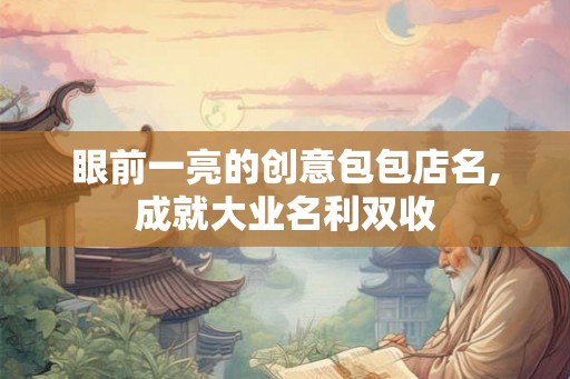 眼前一亮的创意包包店名,成就大业名利双收