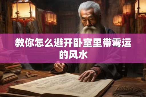 教你怎么避开卧室里带霉运的风水