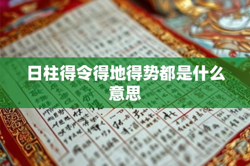 日柱得令得地得势都是什么意思