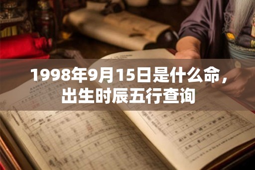 1998年9月15日是什么命，出生时辰五行查询