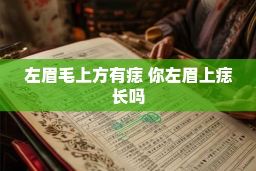 左眉毛上方有痣 你左眉上痣长吗
