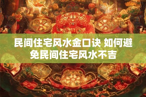 民间住宅风水金口诀 如何避免民间住宅风水不吉