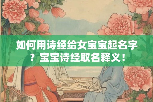 如何用诗经给女宝宝起名字？宝宝诗经取名释义！