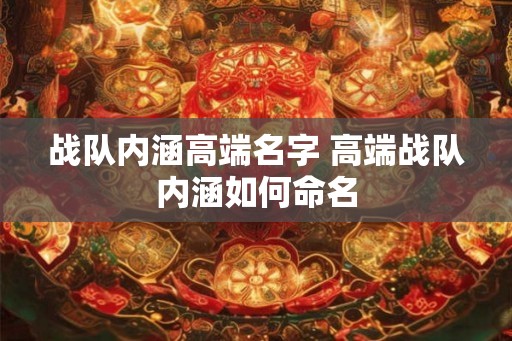 战队内涵高端名字 高端战队内涵如何命名