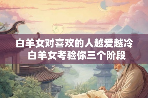 白羊女对喜欢的人越爱越冷  白羊女考验你三个阶段