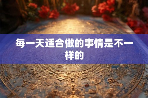 每一天适合做的事情是不一样的