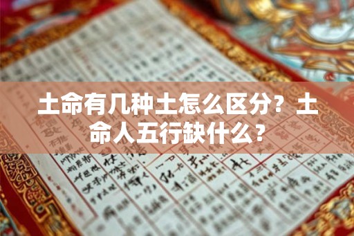 土命有几种土怎么区分？土命人五行缺什么？