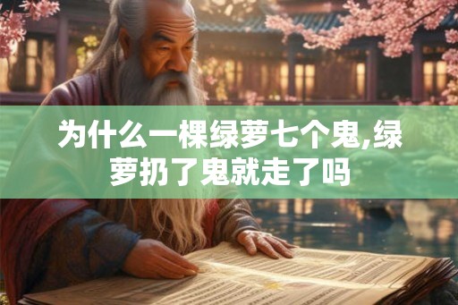 为什么一棵绿萝七个鬼,绿萝扔了鬼就走了吗 为什么一棵绿萝七个鬼,绿萝扔了鬼就走了吗