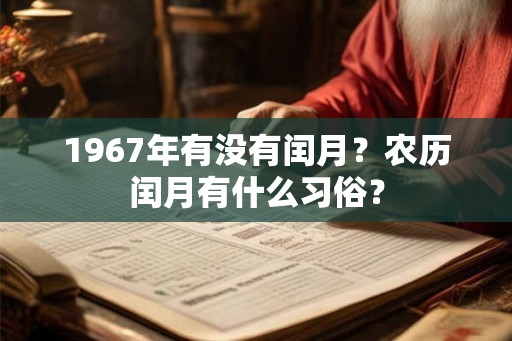 1967年有没有闰月?农历闰月有什么习俗? 1967年有没有闰月?农历闰月有什么习俗?