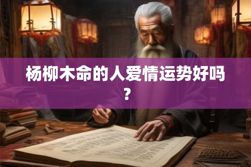 杨柳木命的人爱情运势好吗？