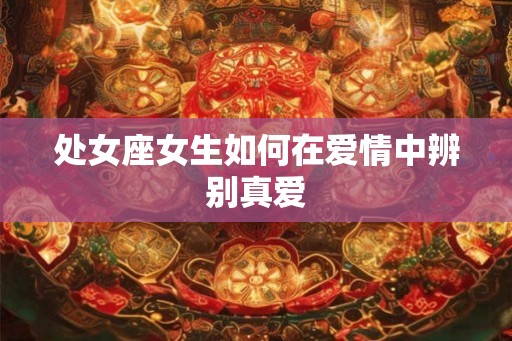 处女座女生如何在爱情中辨别真爱