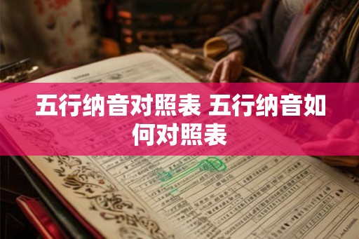 五行纳音对照表 五行纳音如何对照表