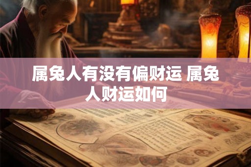 属兔人有没有偏财运 属兔人财运如何