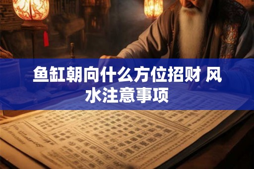 鱼缸朝向什么方位招财 风水注意事项