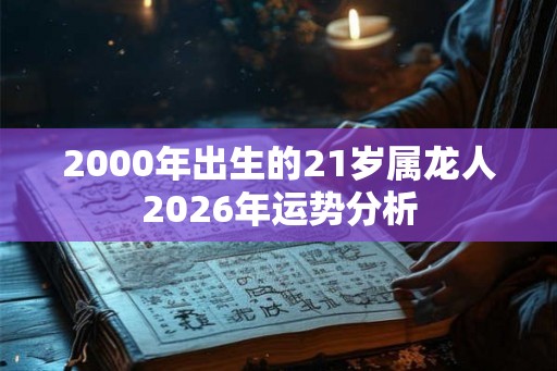 2000年出生的21岁属龙人2026年运势分析