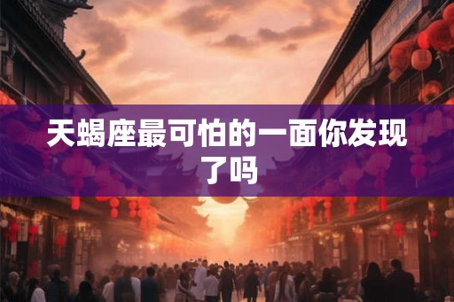 天蝎座最可怕的一面你发现了吗 天蝎座最可怕的一面你发现了吗