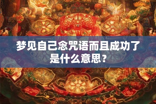 梦见自己念咒语而且成功了是什么意思？
