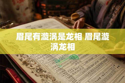 眉尾有漩涡是龙相 眉尾漩涡龙相