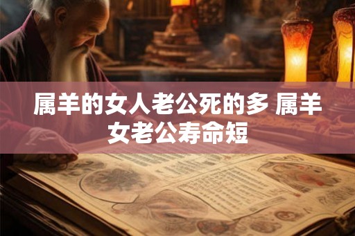 属羊的女人老公死的多 属羊女老公寿命短